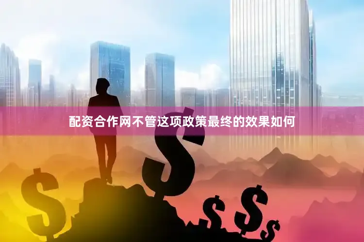 配资合作网不管这项政策最终的效果如何