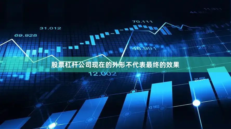 股票杠杆公司现在的外形不代表最终的效果