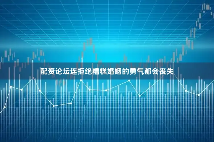 配资论坛连拒绝糟糕婚姻的勇气都会丧失