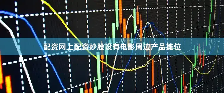 配资网上配资炒股设有电影周边产品摊位