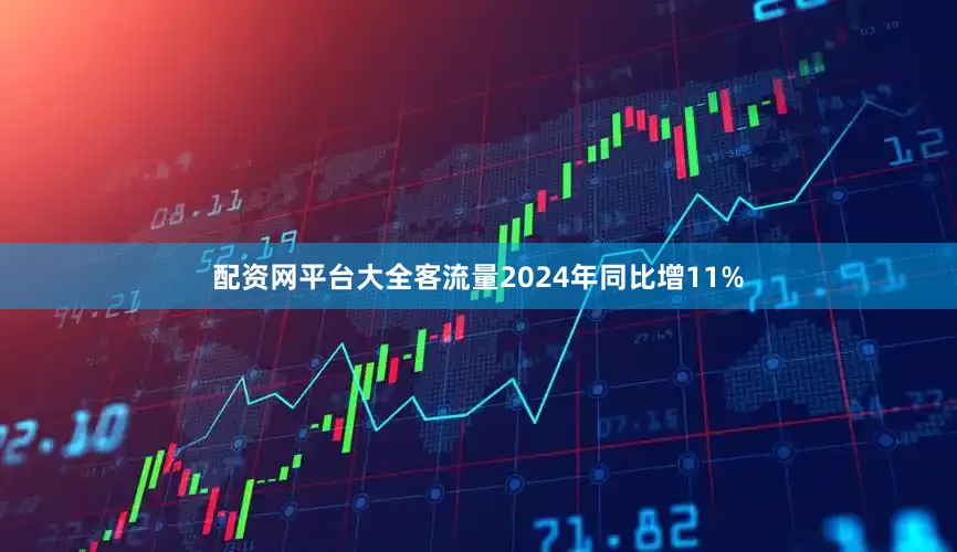 配资网平台大全客流量2024年同比增11%