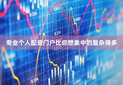 专业个人配资门户比你想象中的复杂得多