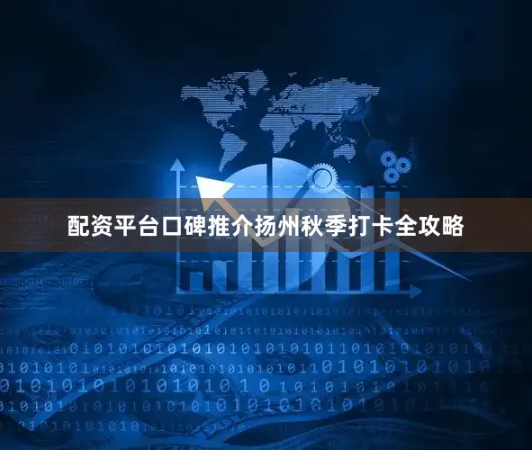 配资平台口碑推介扬州秋季打卡全攻略