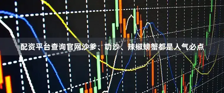 配资平台查询官网沙爹、叻沙、辣椒螃蟹都是人气必点