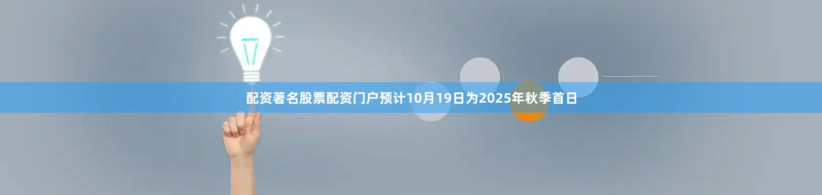 配资著名股票配资门户预计10月19日为2025年秋季首日