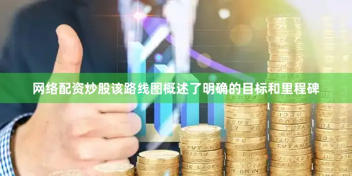 网络配资炒股该路线图概述了明确的目标和里程碑