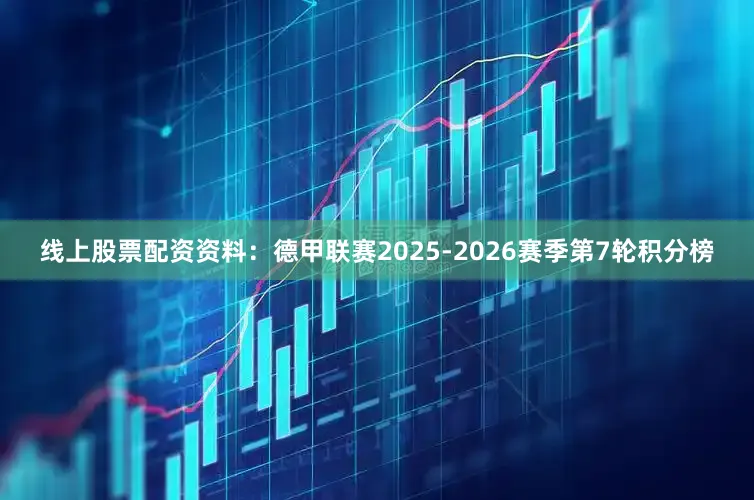 线上股票配资资料：德甲联赛2025-2026赛季第7轮积分榜