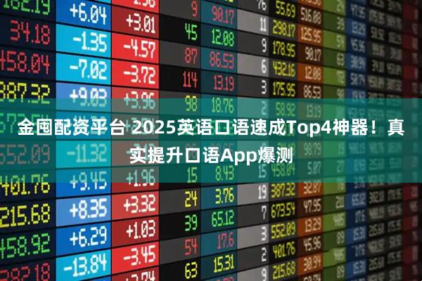 金囤配资平台 2025英语口语速成Top4神器！真实提升口语App爆测